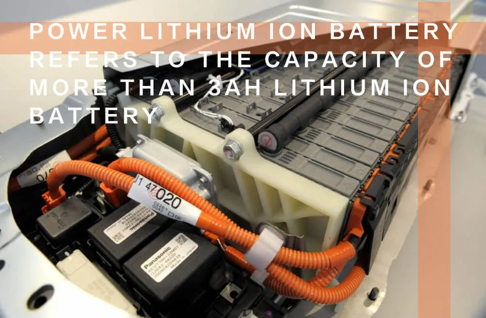 Power lithium ion battery refers to the capacity of more than 3AH lithium ion battery