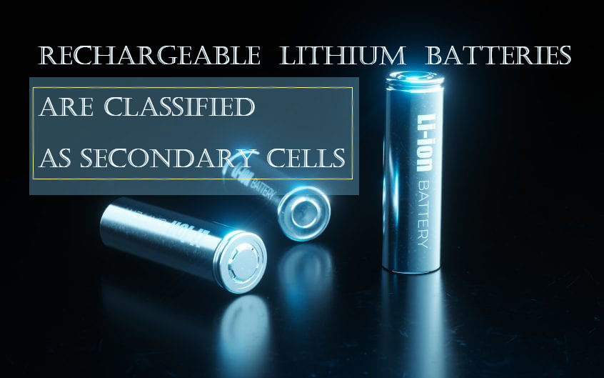Rechargeable lithium batteries are classified as secondary cells