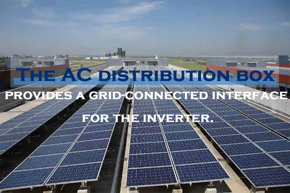 The AC distribution box provides a grid-connected interface for the inverter through power distribution.