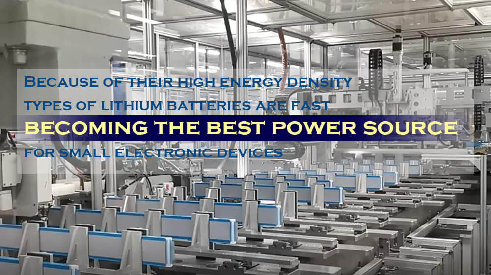 Because of their high energy density, types of lithium batteries are fast becoming the best power source for small electronic devices.