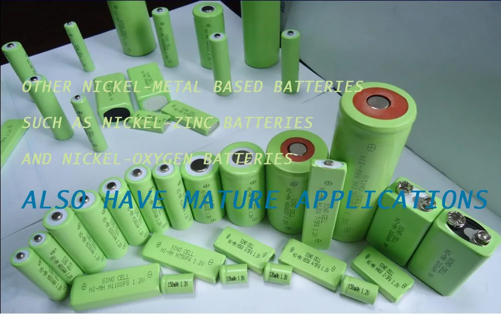 Other nickel-metal based batteries, such as nickel-zinc batteries and nickel-oxygen batteries, also have mature applications