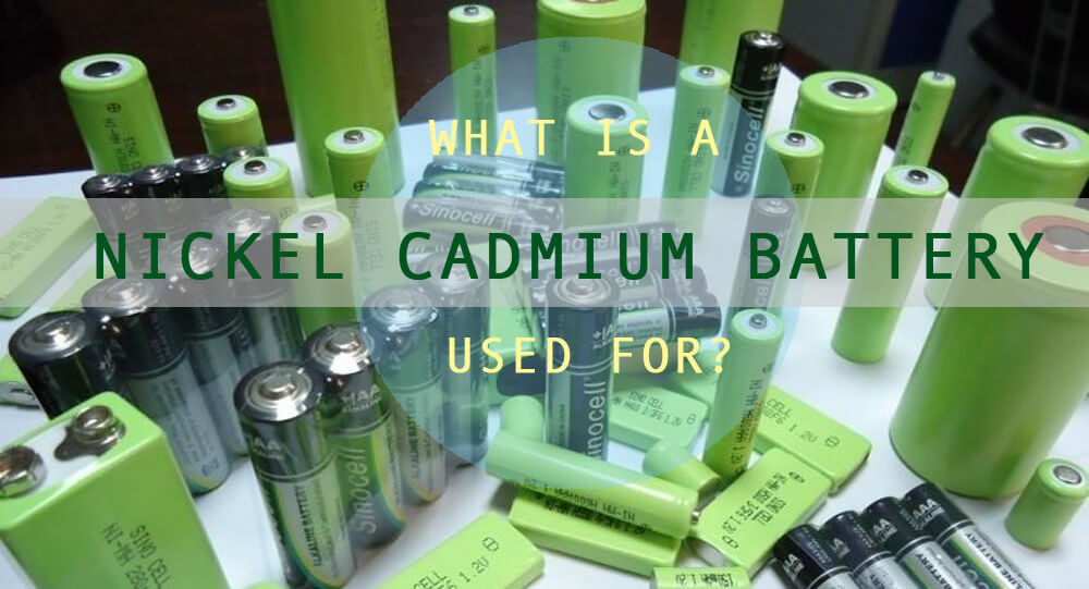 What is a nickel cadmium battery used for
