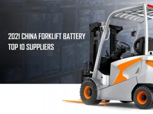 Les 10 premiers fournisseurs de batteries de chariots élévateurs en Chine en 2021