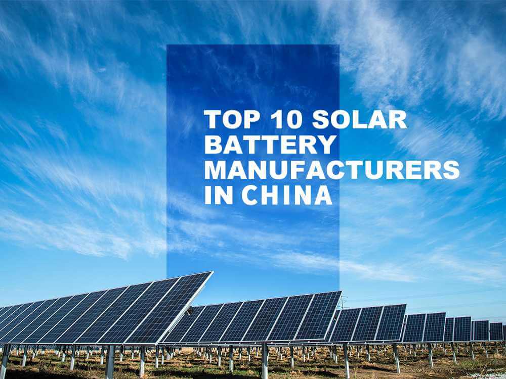 Top 10 solar battery manufacturers in the China The Best lithium ion