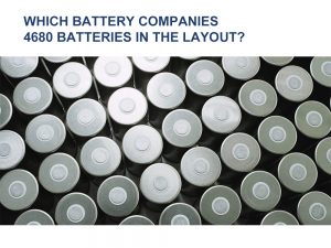 No sólo tesla 4680 batería, que los fabricantes de baterías están en el diseño de 4680
