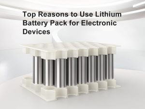 Principales raisons d'utiliser des piles au lithium pour les appareils électroniques