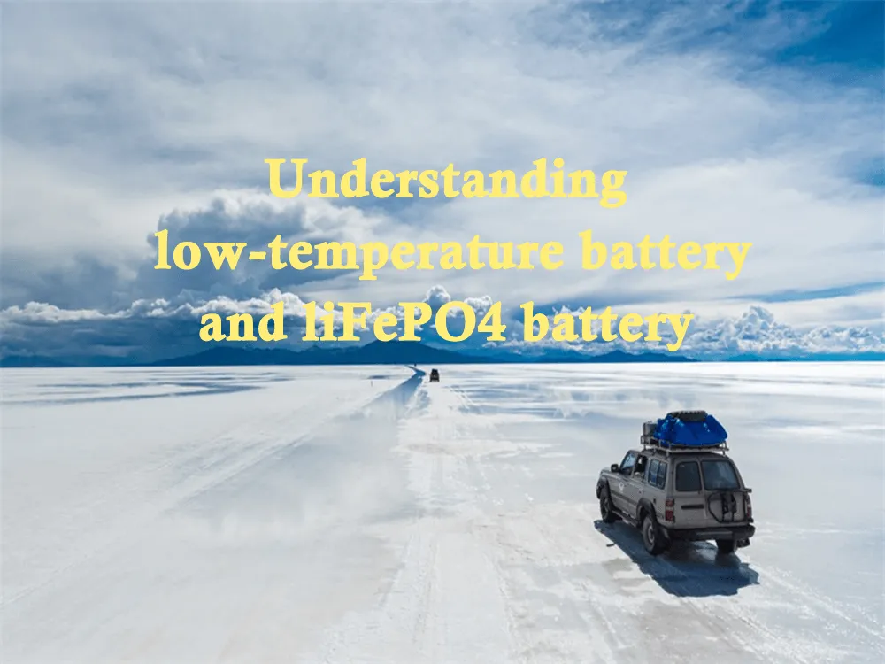 Understanding lowtemperature battery and LiFePO4 battery The Best