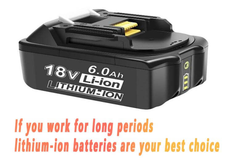 If you work for long periods lithium-ion batteries are your best choice