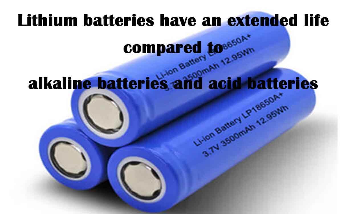 Lithium batteries have an extended life compared to alkaline batteries and acid batteries