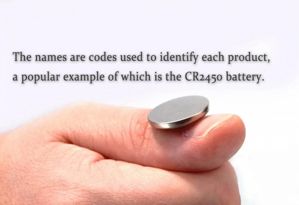 The names are codes used to identify each product, a popular example of which is the CR 2450 battery