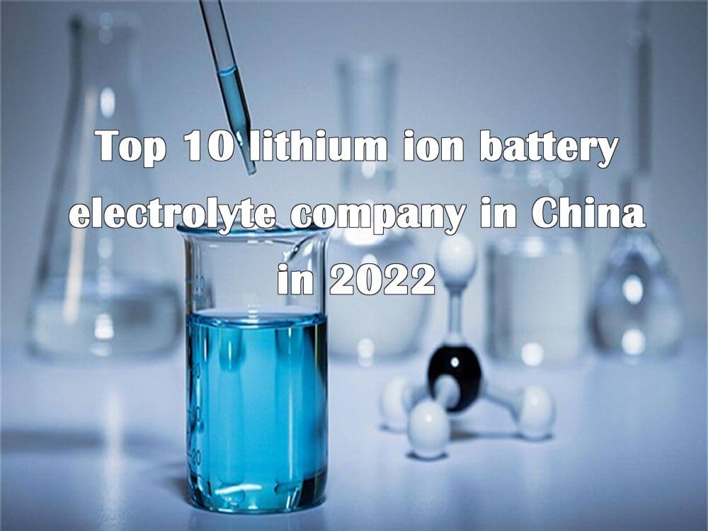 Top 10 lithium ion battery electrolyte company in China in 2022 The