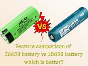 Feature comparison of 26650 battery vs 18650 - which is better