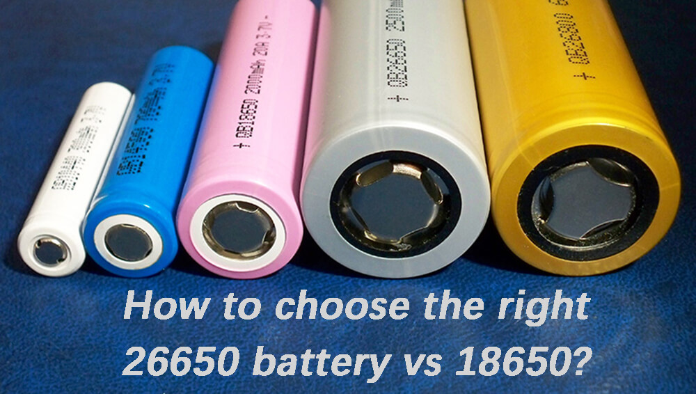 How to choose the right 26650 battery vs 18650
