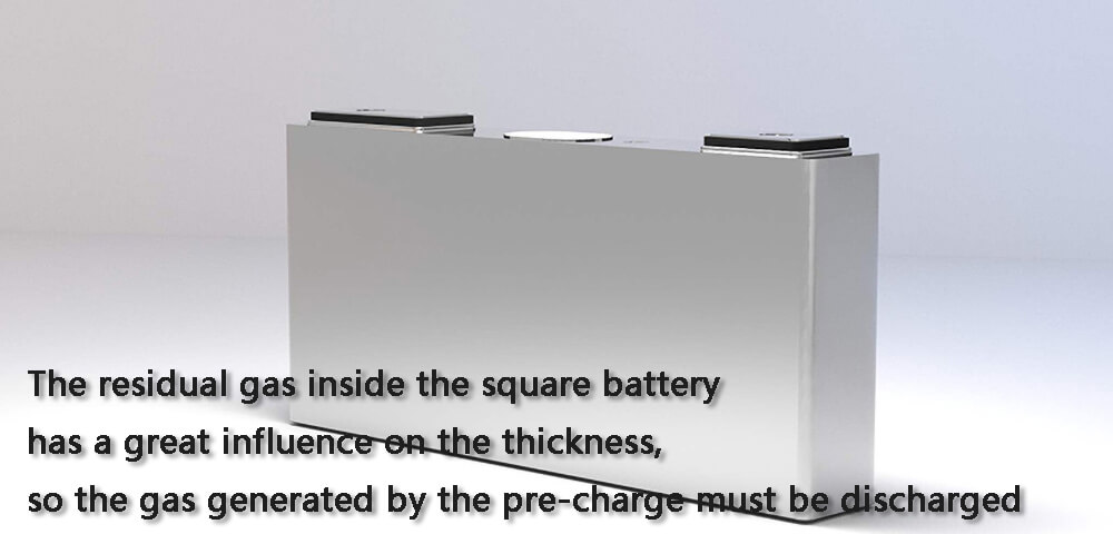 The residual gas inside the square battery has a great influence on the thickness, so the gas generated by the pre-charge must be discharged