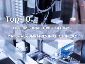 Top 10 lithium cobalt oxide cathode material companies in China in 2021