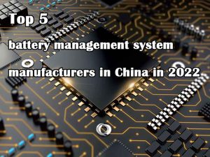 Top 5 battery management system manufacturers in China in 2022