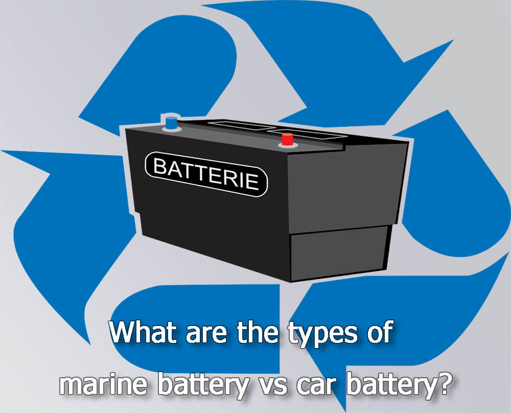 What are the types of marine battery vs car battery
