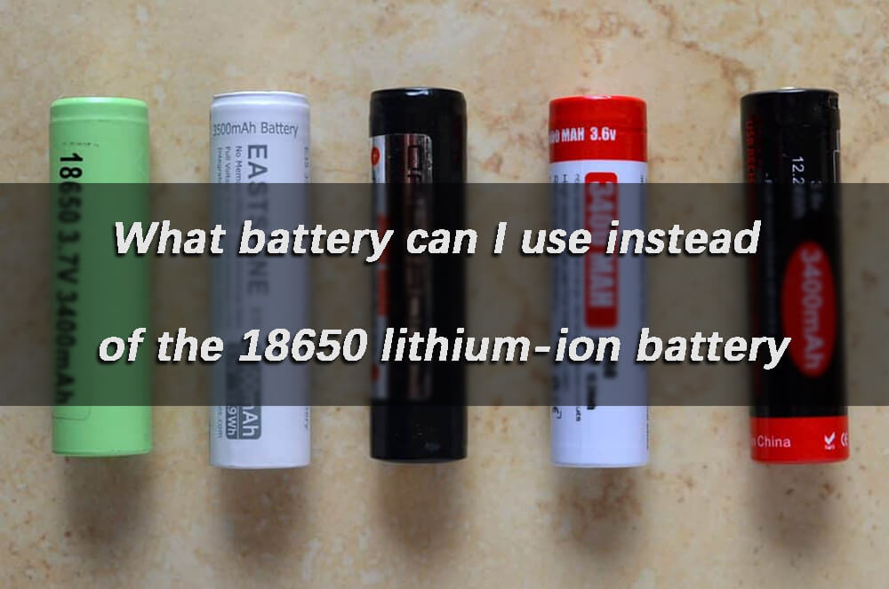 What battery can I use instead of the 18650 lithium-ion battery