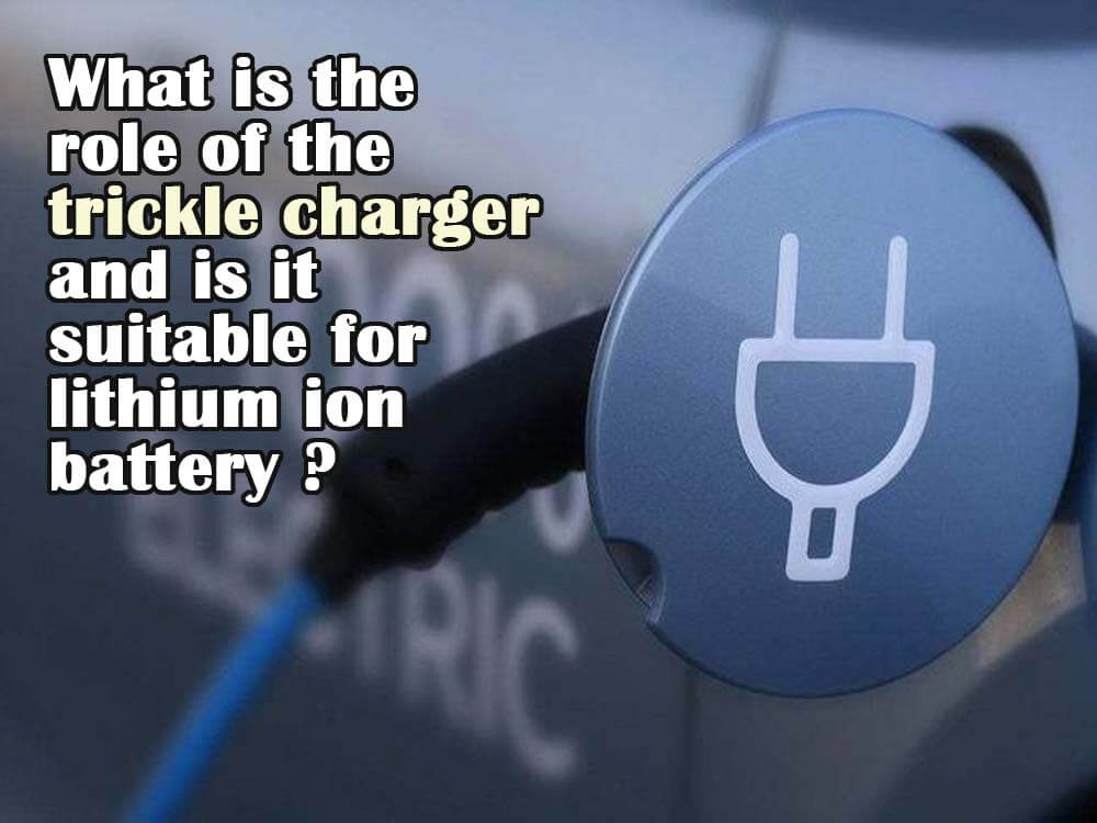 What is the role of the trickle charger and is it suitable for lithium ion battery