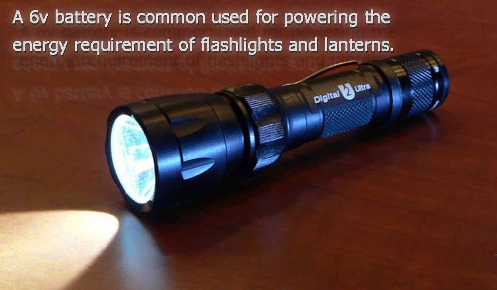 A 6v battery is common used for powering the energy requirement of flashlights and lanterns