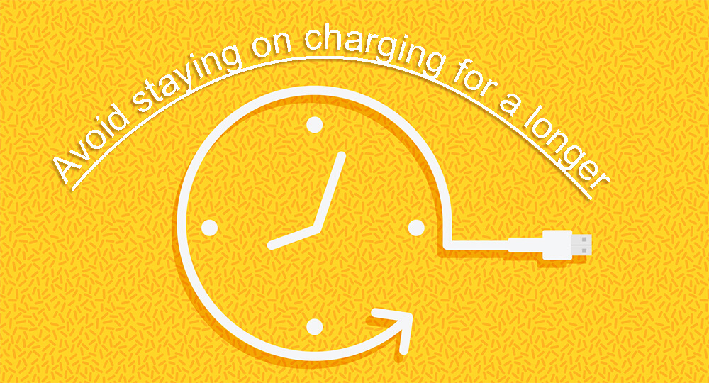 Avoid staying on charging for a longer period