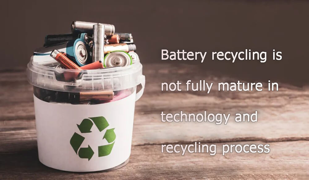 Battery recycling is not fully mature in technology and recycling process