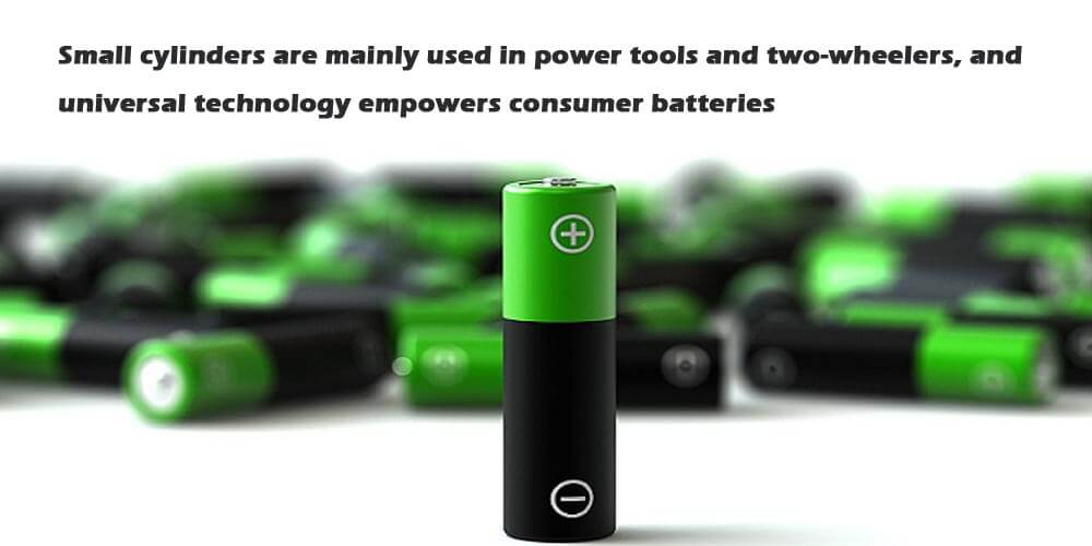 Small cylinders are mainly used in power tools and two-wheelers, and universal technology empowers consumer batteries