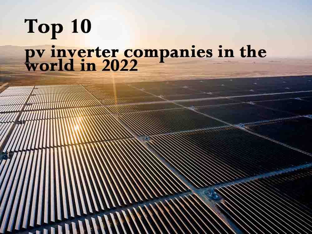 Top 10 pv inverter companies in the world in 2022