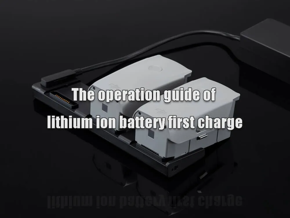 The operation guide of lithium ion battery first charge