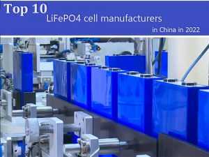 Top 10 LiFePO4 cell manufacturers in China in 2022