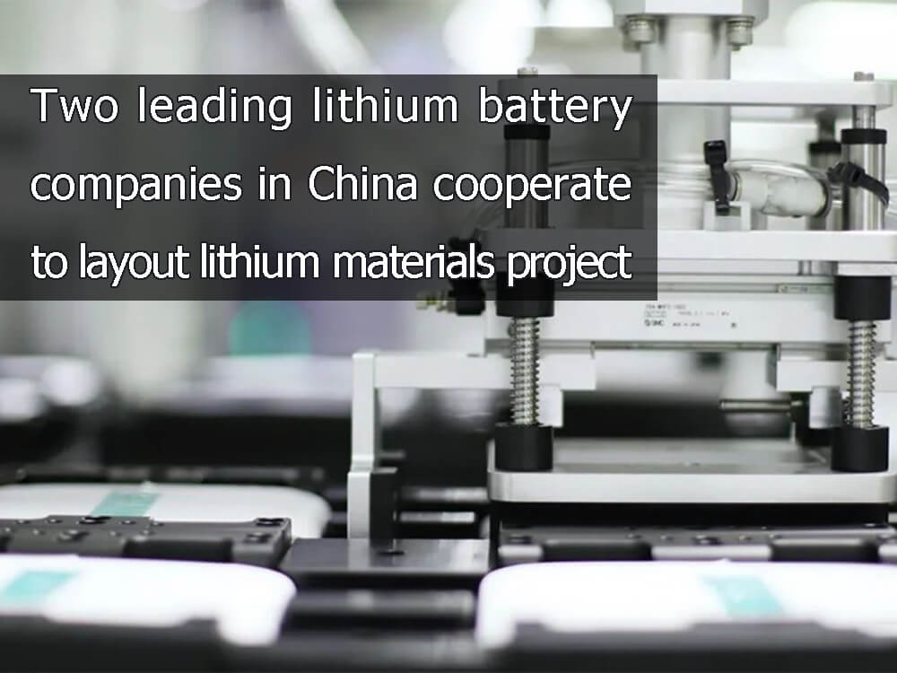 Two leading lithium battery companies in China cooperate to layout lithium materials project