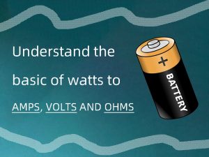 Understand the basic of watts to amps, volts and ohms