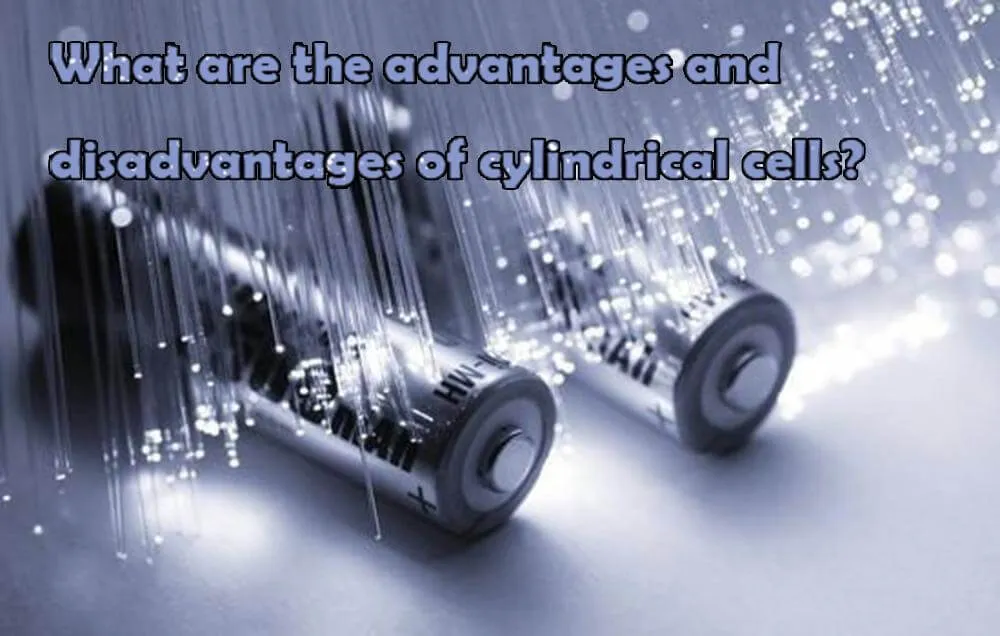 What are the advantages and disadvantages of cylindrical cells