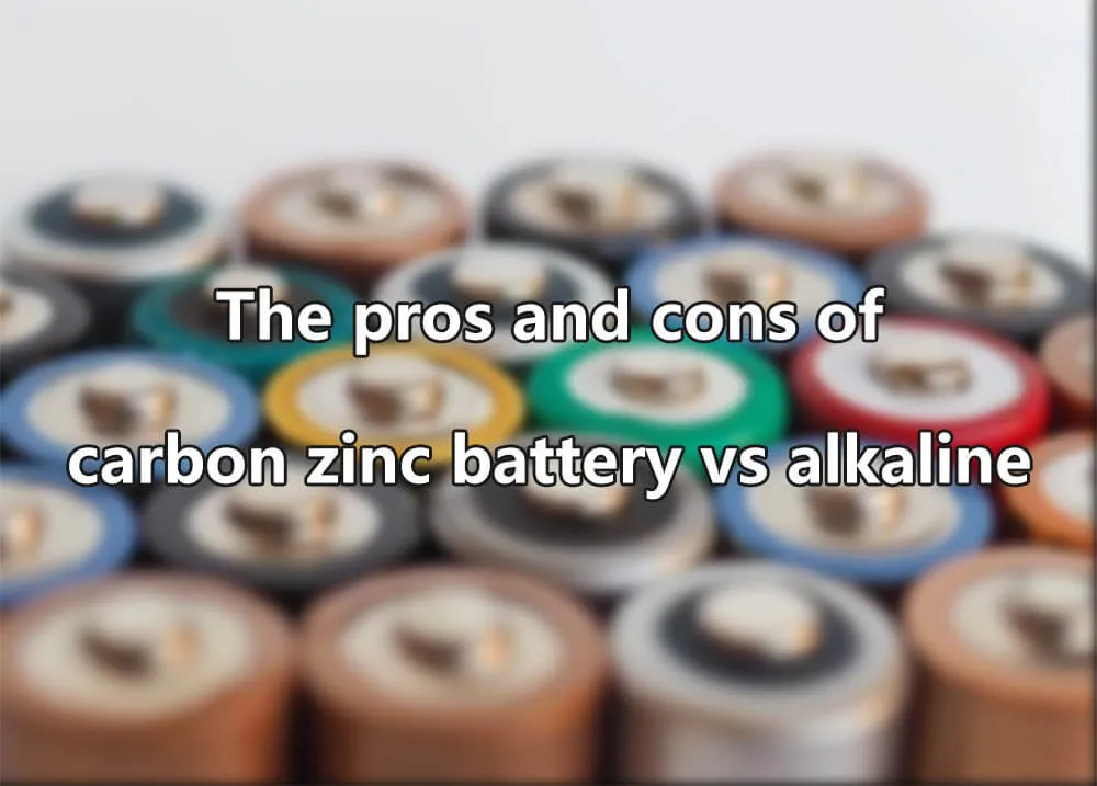 The pros and cons of carbon zinc battery vs alkaline