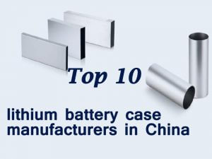 Top 10 lithium battery case manufacturers in China