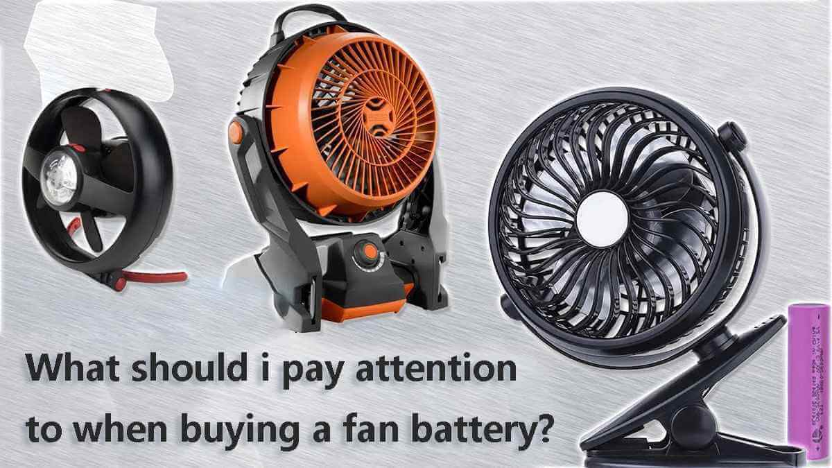 What should i pay attention to when buying a fan battery