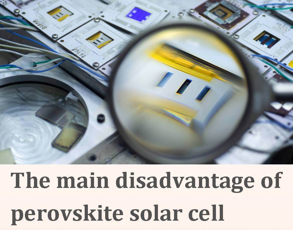 The main disadvantage of perovskite solar cell
