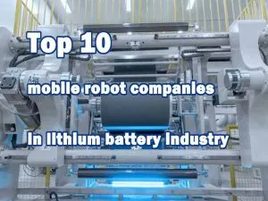 Top 10 mobile robot companies in lithium battery industry