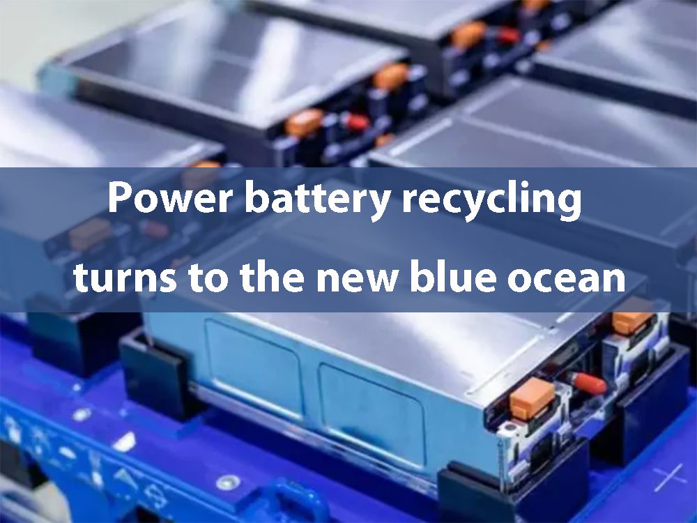 Power battery recycling turns to the new blue ocean