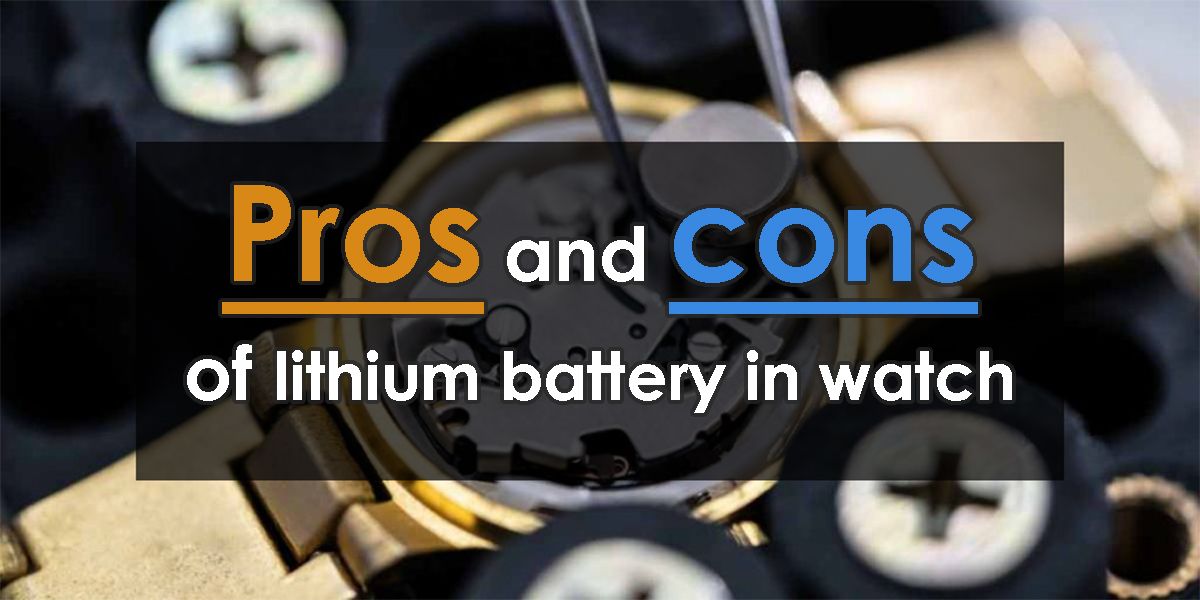 Pros and cons of lithium battery in watch