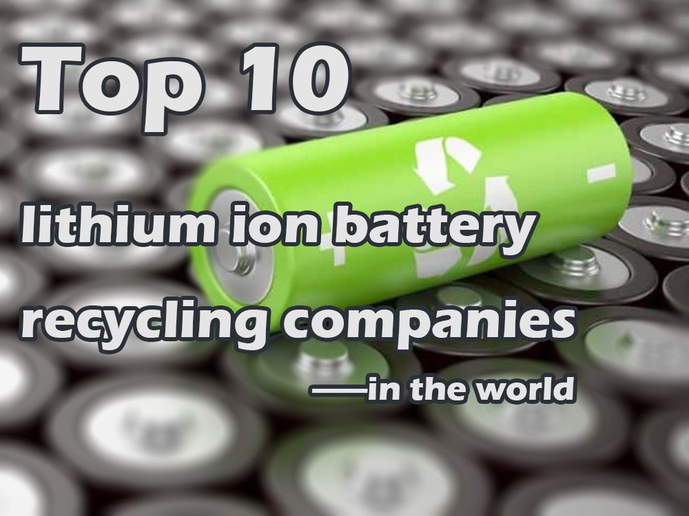 Top 10 lithium ion battery recycling companies in the world