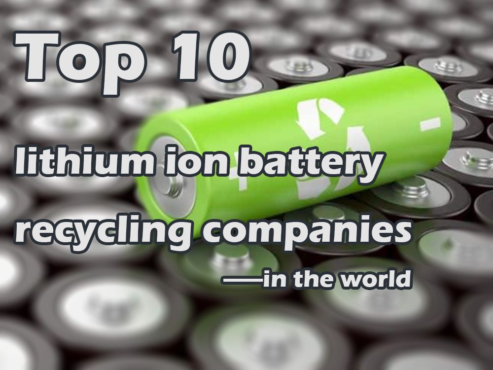 Top 10 lithium battery recycling companies in the world in 2022