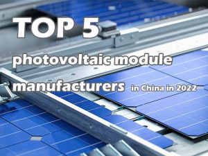 Los 5 principales fabricantes de módulos fotovoltaicos de China en 2022