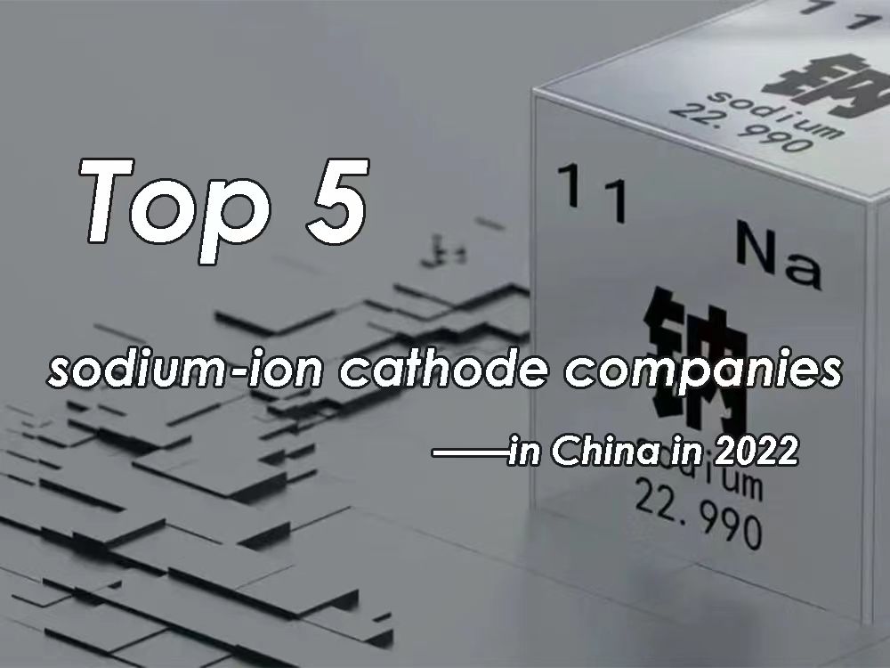 Top 5 sodium-ion cathode companies in China in 2022