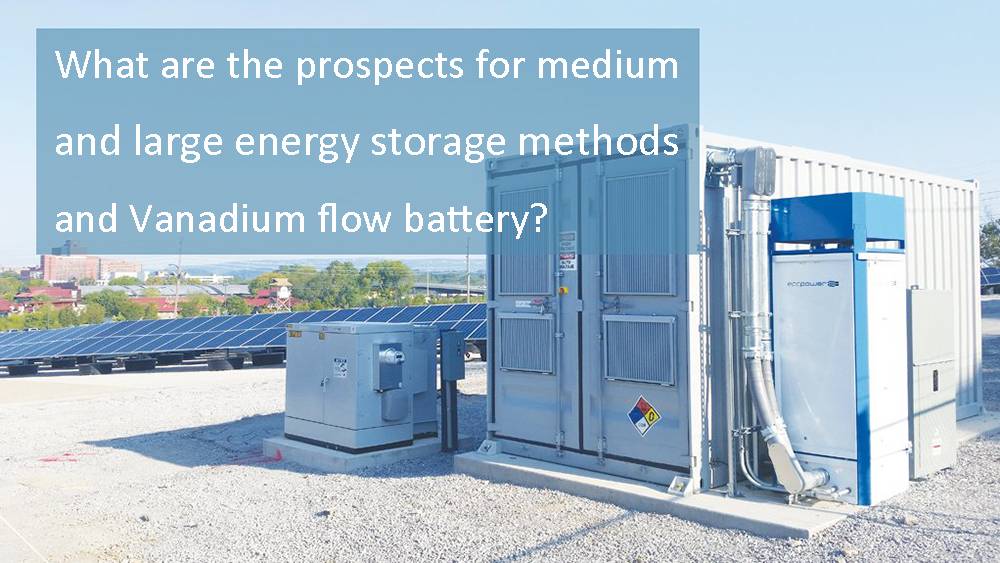 What are the prospects for medium and large energy storage methods and Vanadium flow battery