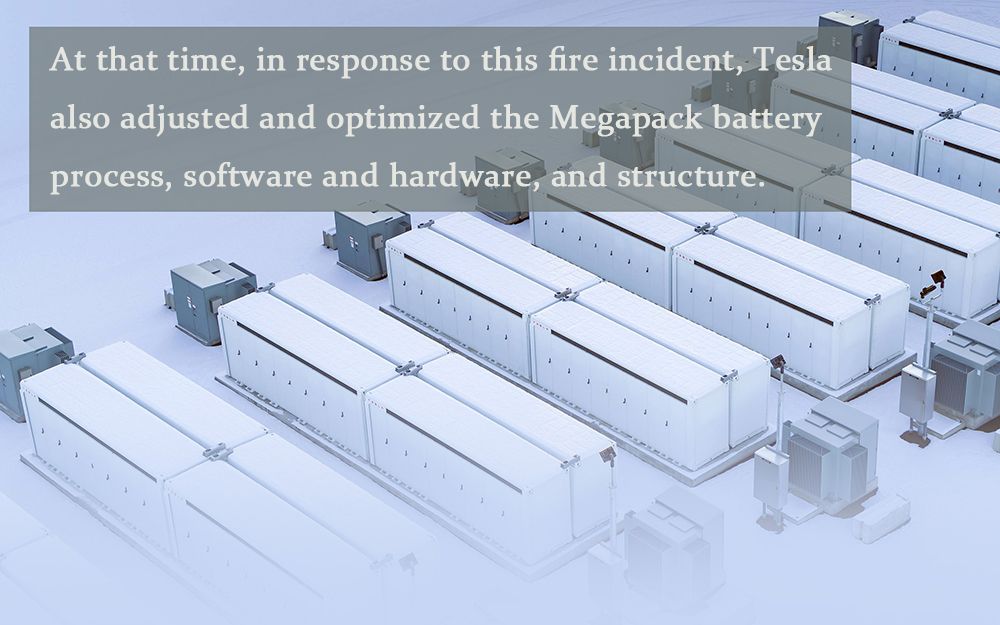 in response to this fire incident, Tesla also adjusted and optimized the Megapack battery process, software and hardware, and structure