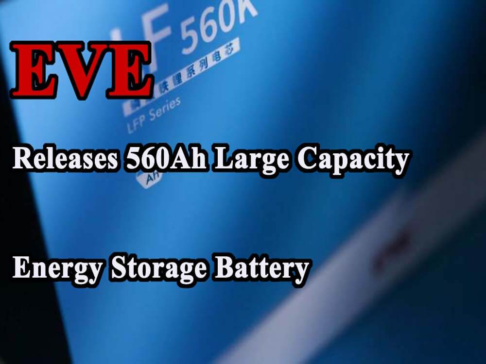 EVE releases 560Ah large capacity energy storage battery - LF560K