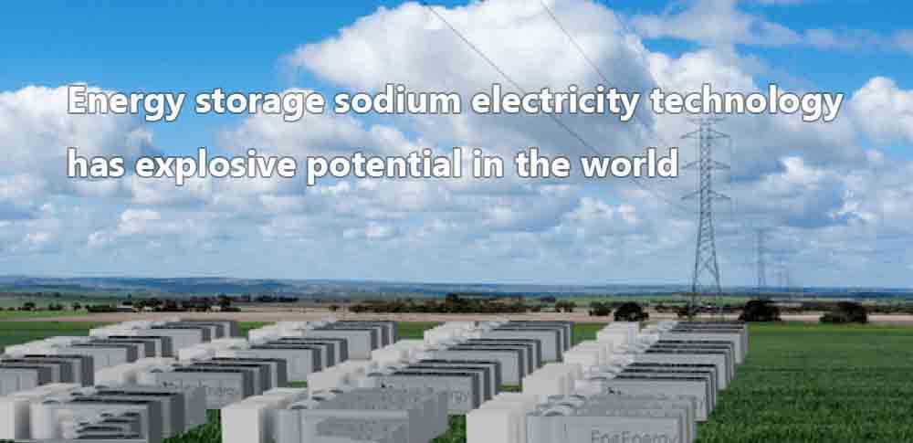 Energy storage sodium battery technology has explosive potential in the world