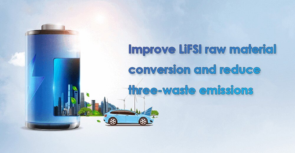Improve LiFSI raw material conversion and reduce three-waste emissions