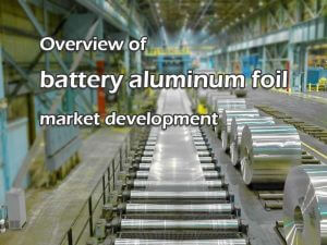Aperçu du développement du marché des feuilles d'aluminium pour batteries